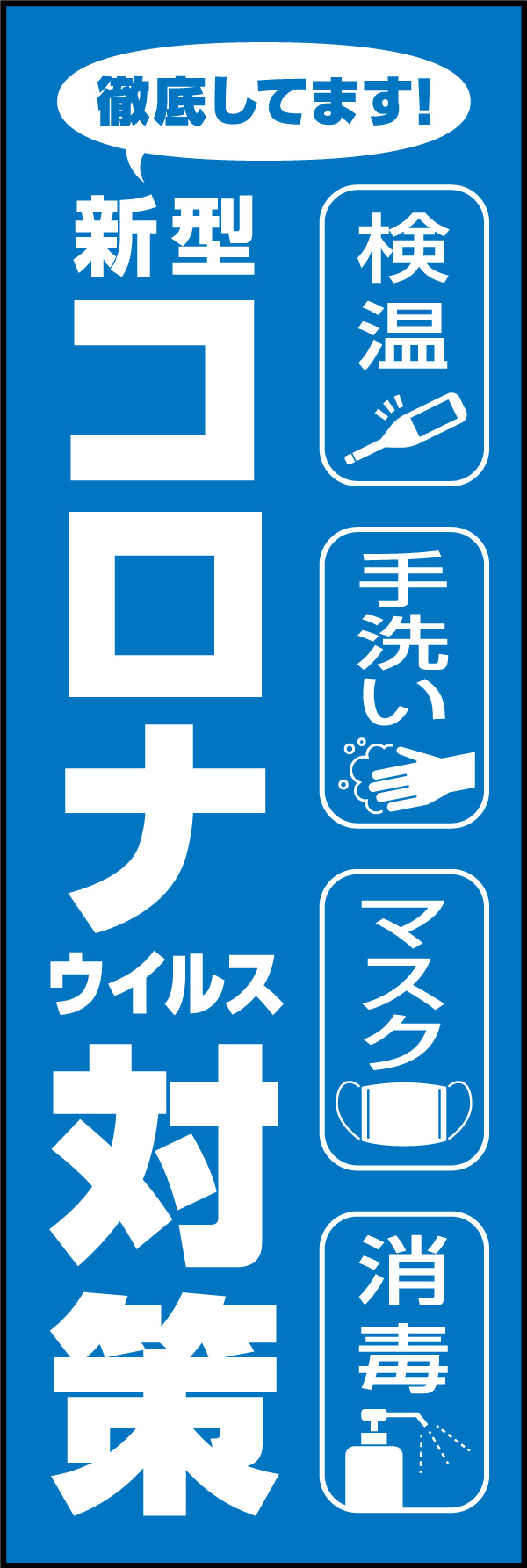 新型コロナウイルス対策 05「新型コロナウイルス対策」ののぼりです。お店で取り組んでいるコロナ対策をアピールができるデザインにしました。こののぼりでスタッフ一同コロナ対策徹底しましょう！(Y.M) 