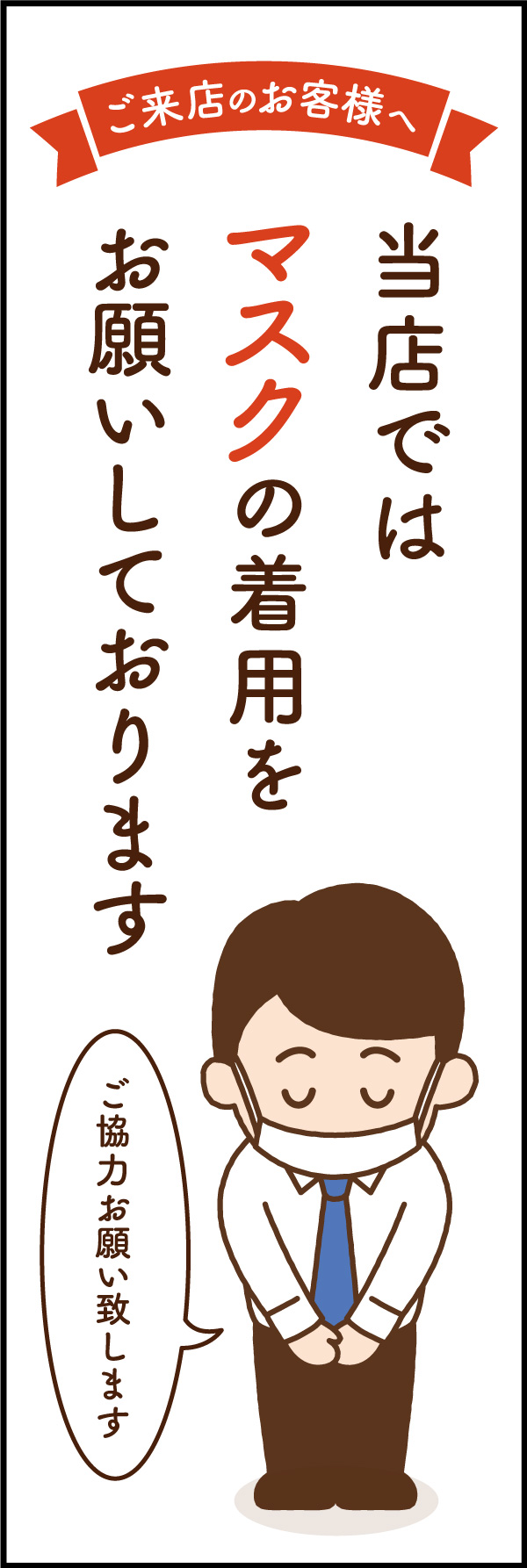 マスク着用 01 「マスク着用」ののぼりです。広告物というよりアナウンスとしてののぼりを意識しました。コンビニや量販店などに向けた文言になっております(飲食店には向きません)。(Y.M)