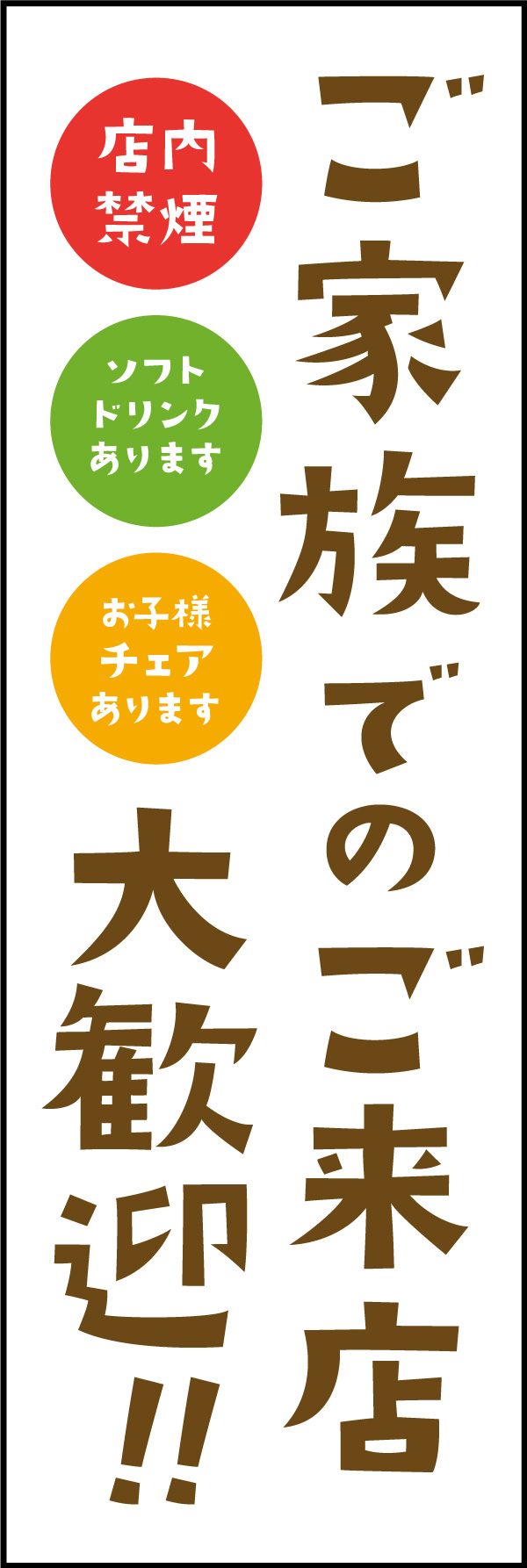 ご家族 歓迎 01「ご家族 歓迎 」ののぼりです。家族では入りにくい居酒屋をイメージし、「禁煙」や「ソフトドリンク」など、子連れに嬉しい文言を並べて、ポップな雰囲気にデザインしました。(Y.M) 